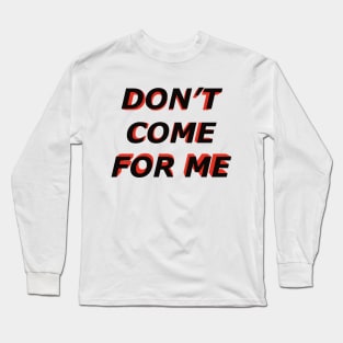 Dont come for me Long Sleeve T-Shirt